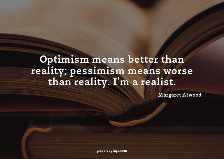 Optimism means better than reality; pessimism means wor