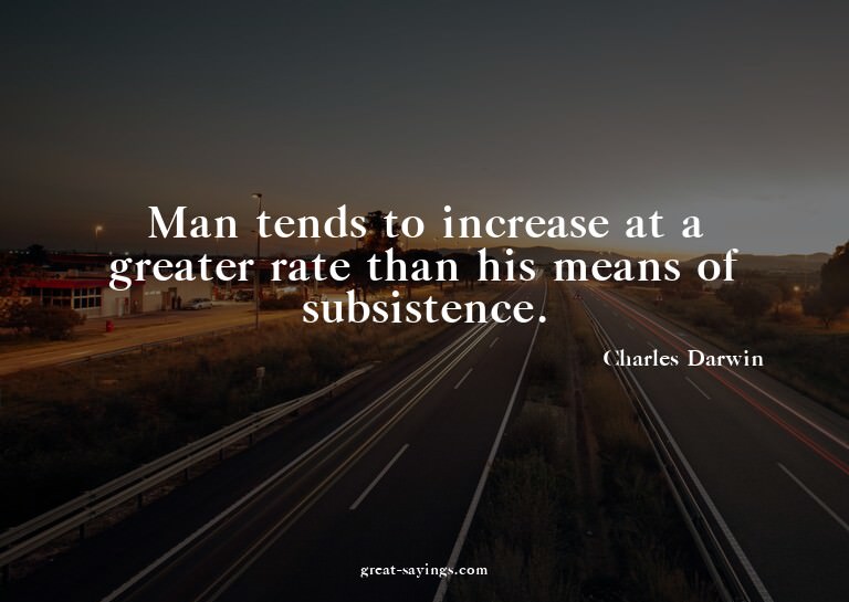Man tends to increase at a greater rate than his means