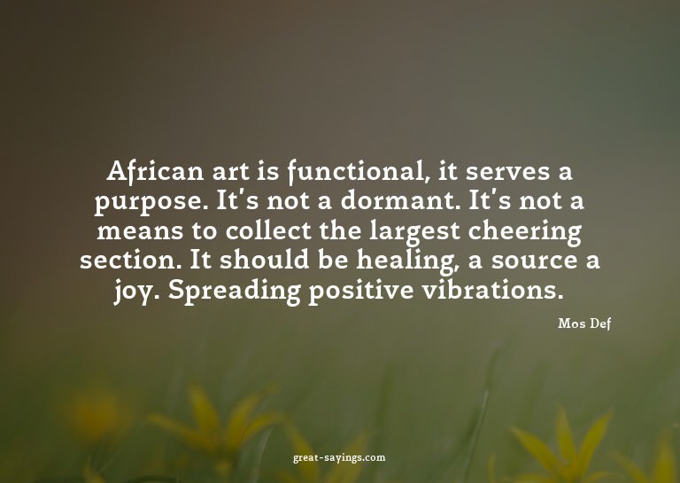 African art is functional, it serves a purpose. It's no