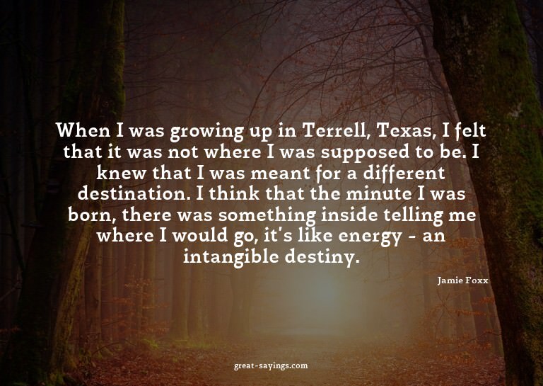 When I was growing up in Terrell, Texas, I felt that it