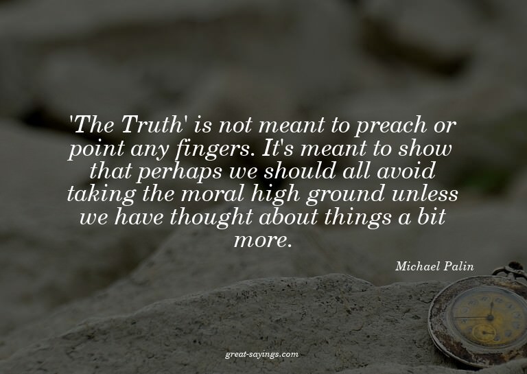 'The Truth' is not meant to preach or point any fingers