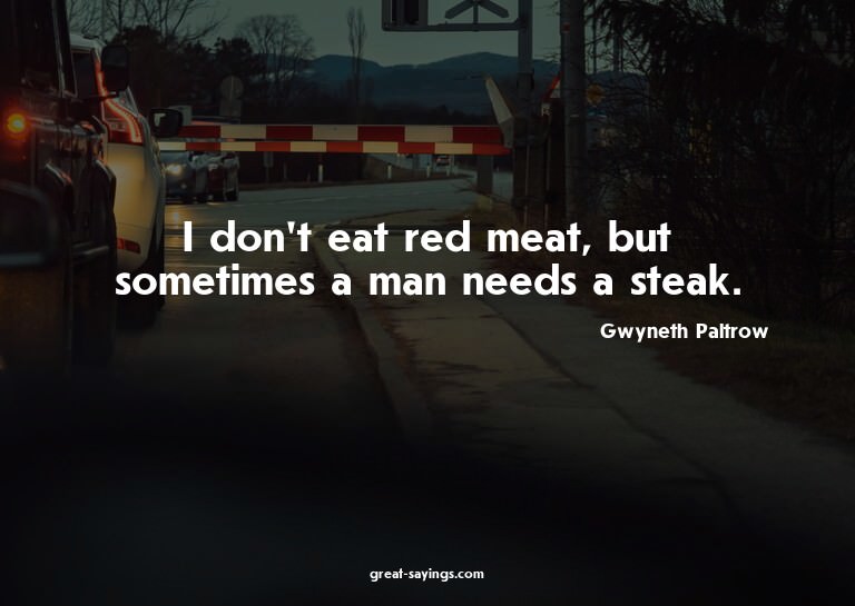 I don't eat red meat, but sometimes a man needs a steak