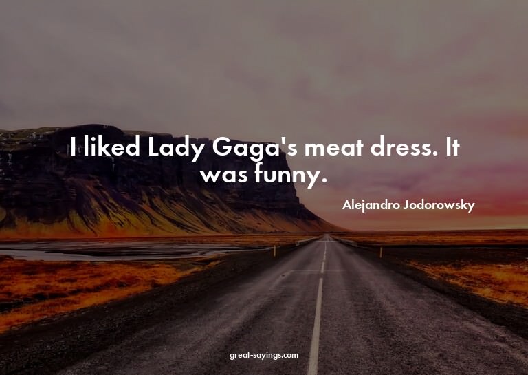 I liked Lady Gaga's meat dress. It was funny.

