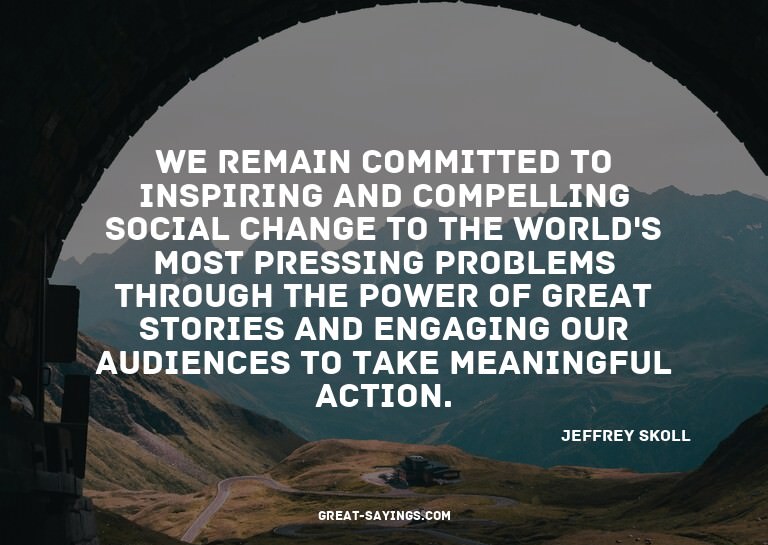We remain committed to inspiring and compelling social