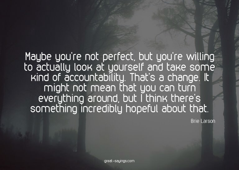 Maybe you're not perfect, but you're willing to actuall