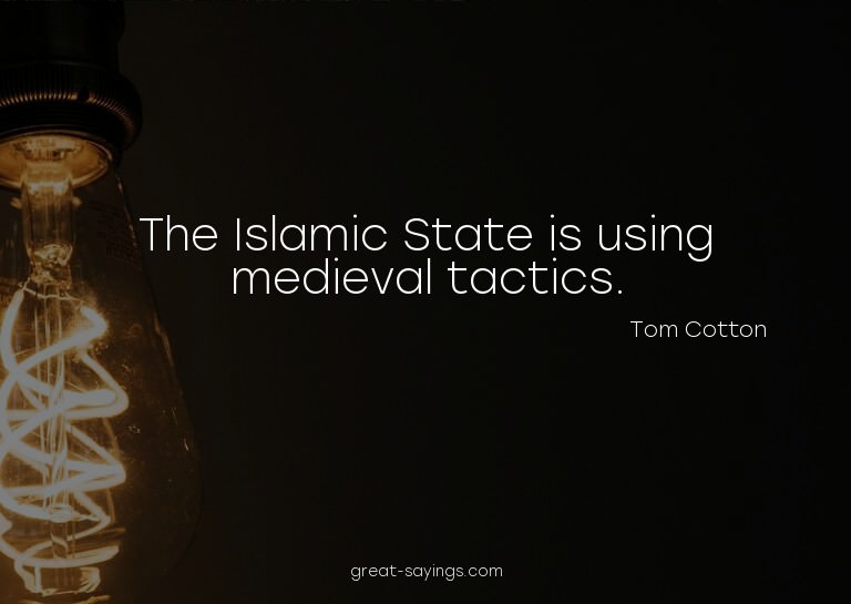 The Islamic State is using medieval tactics.

