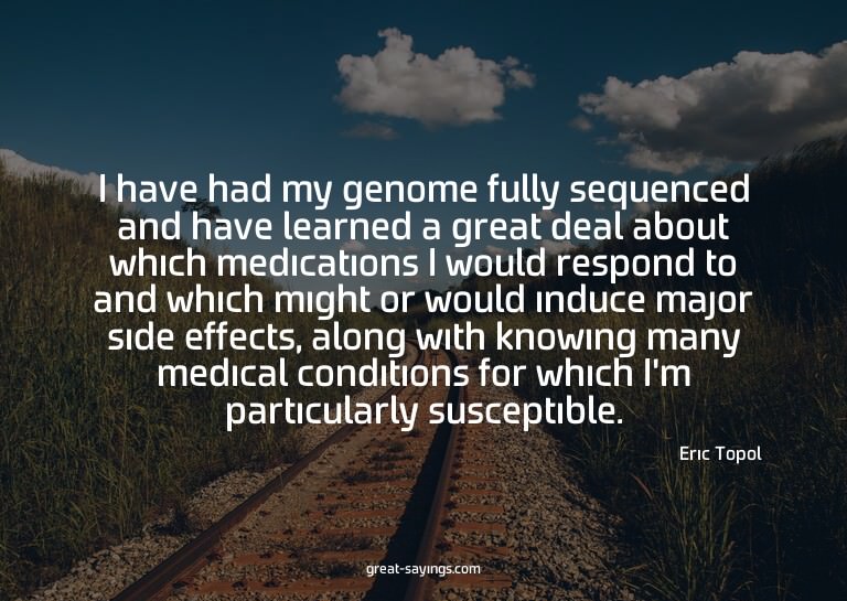 I have had my genome fully sequenced and have learned a