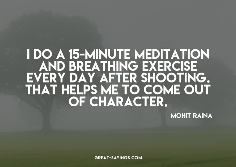 I do a 15-minute meditation and breathing exercise ever