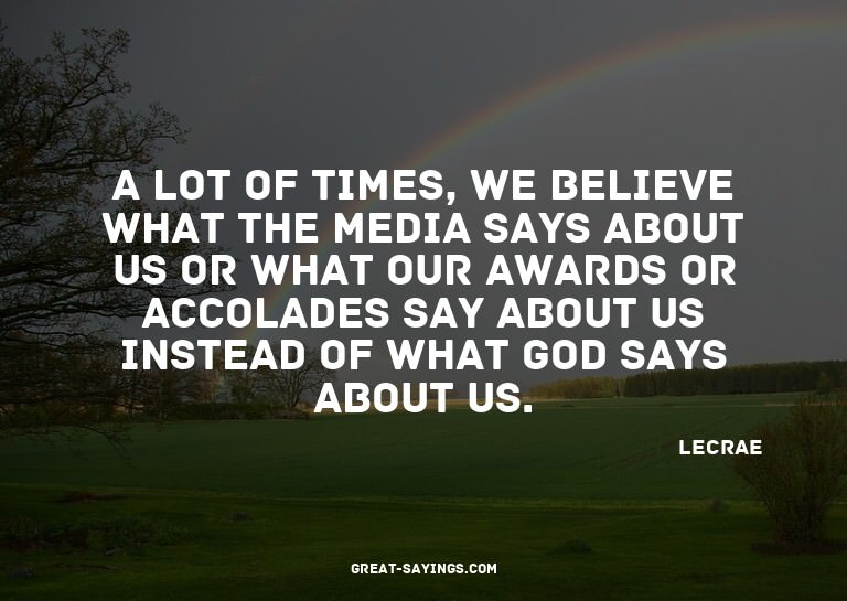 A lot of times, we believe what the media says about us