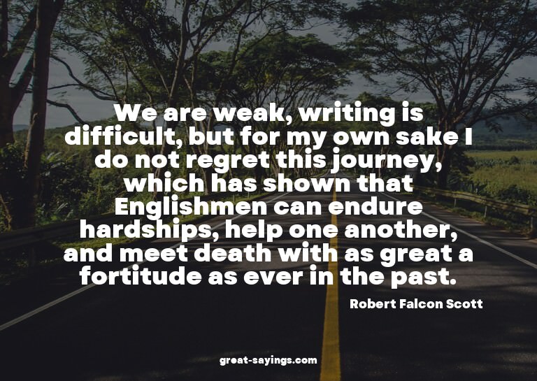 We are weak, writing is difficult, but for my own sake
