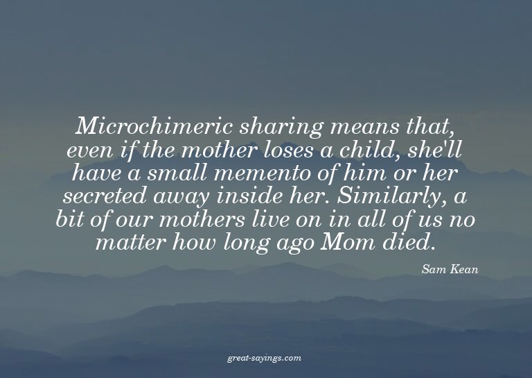 Microchimeric sharing means that, even if the mother lo