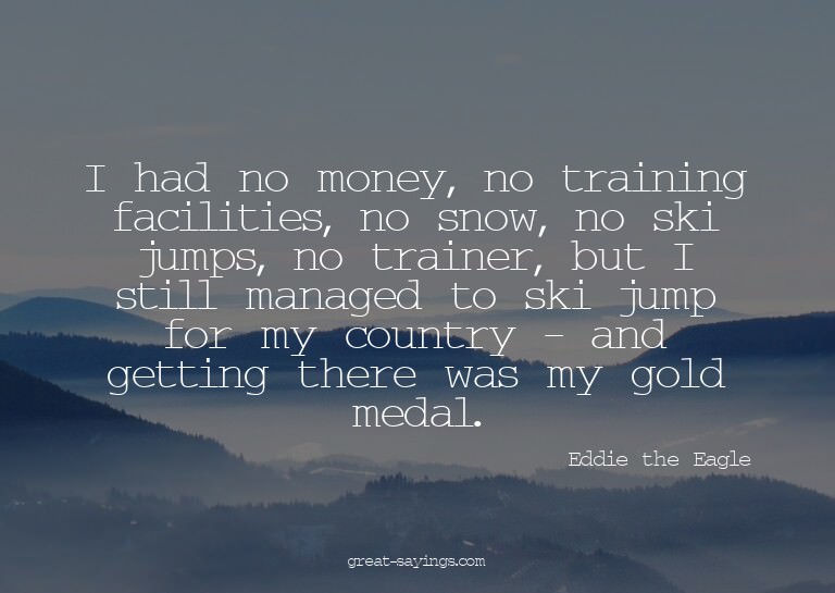 I had no money, no training facilities, no snow, no ski