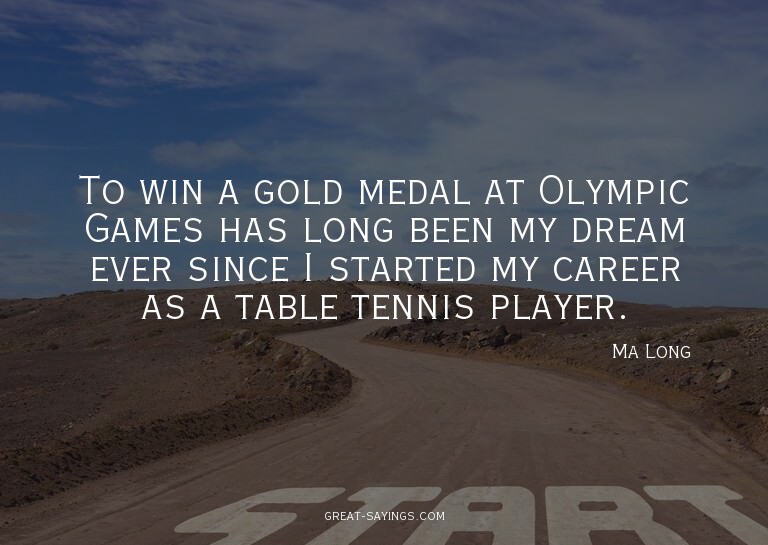 To win a gold medal at Olympic Games has long been my d