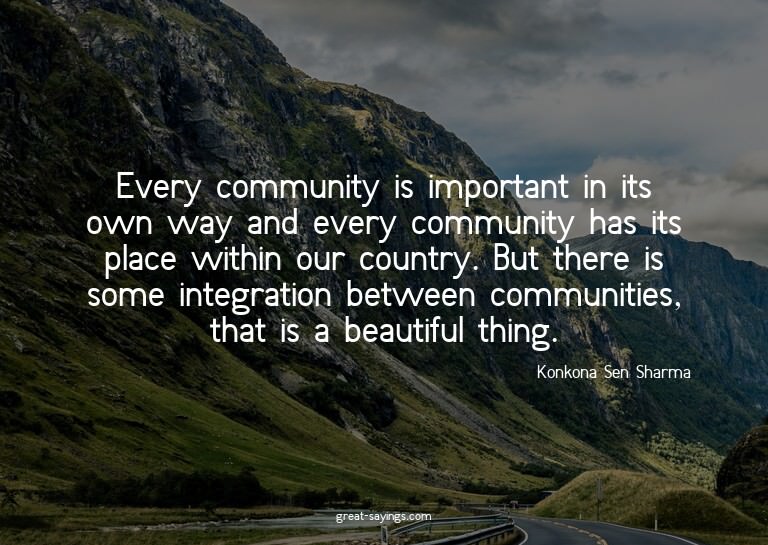 Every community is important in its own way and every c