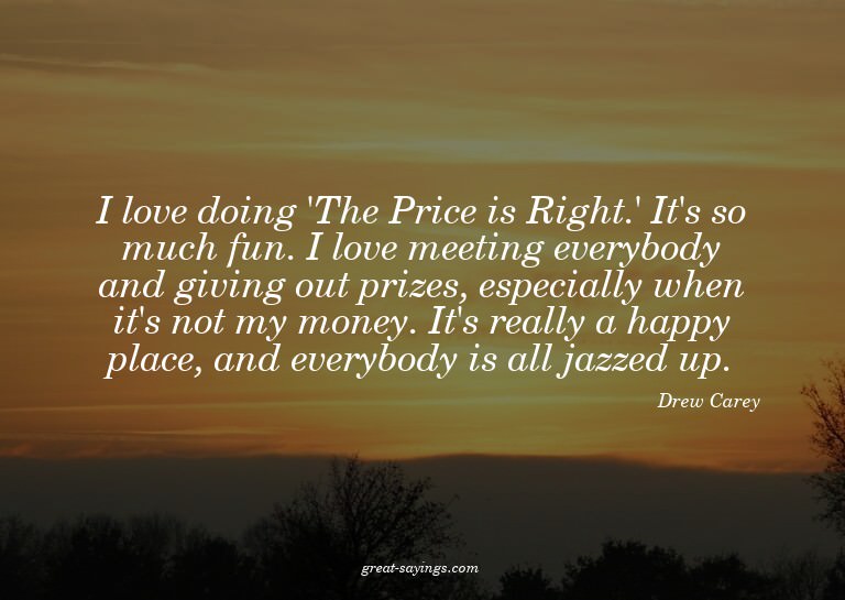 I love doing 'The Price is Right.' It's so much fun. I