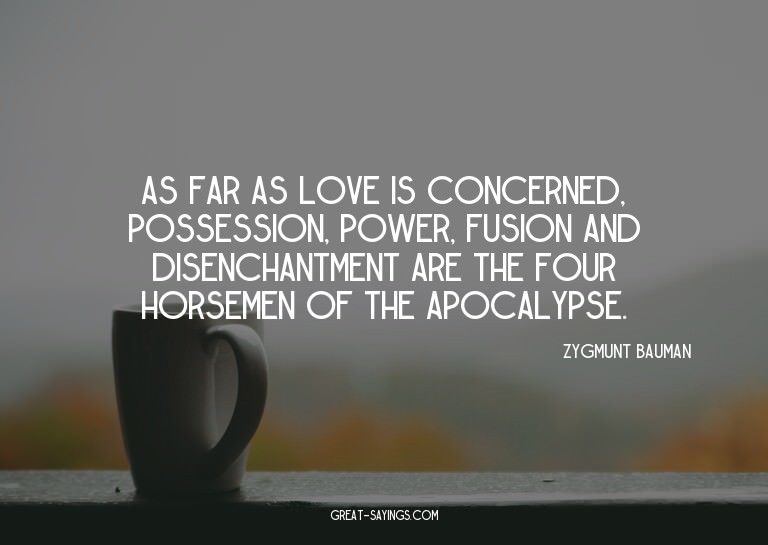 As far as love is concerned, possession, power, fusion