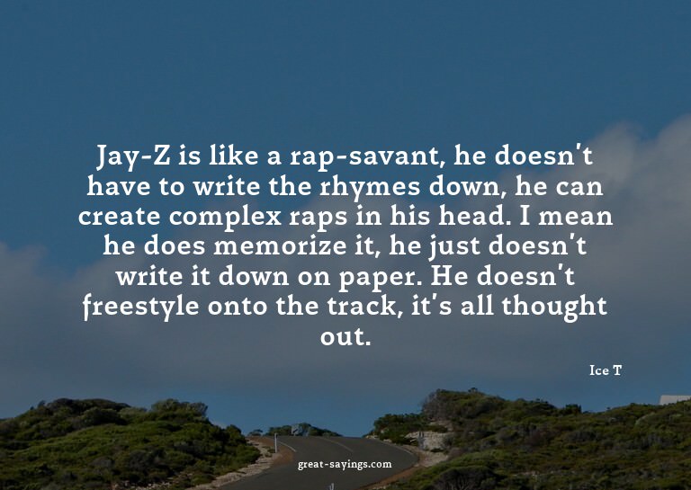 Jay-Z is like a rap-savant, he doesn't have to write th