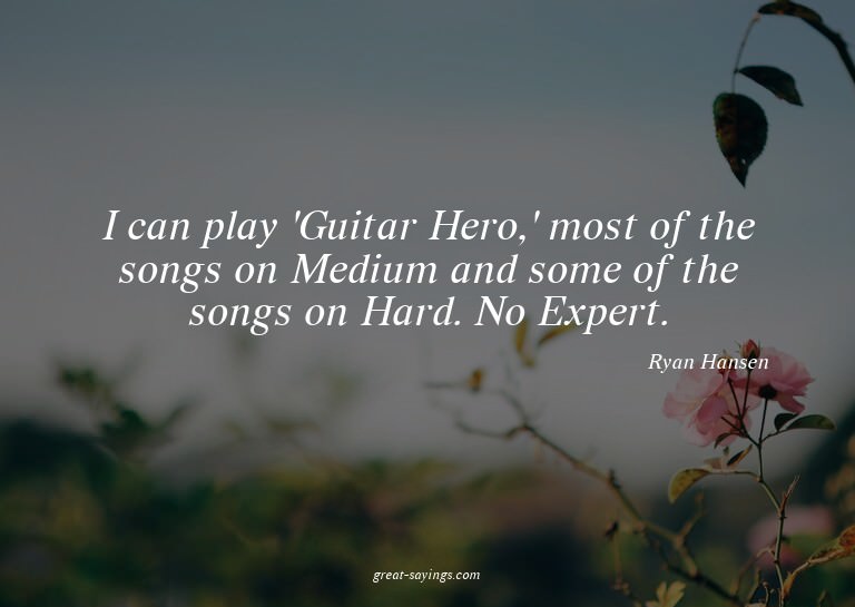 I can play 'Guitar Hero,' most of the songs on Medium a