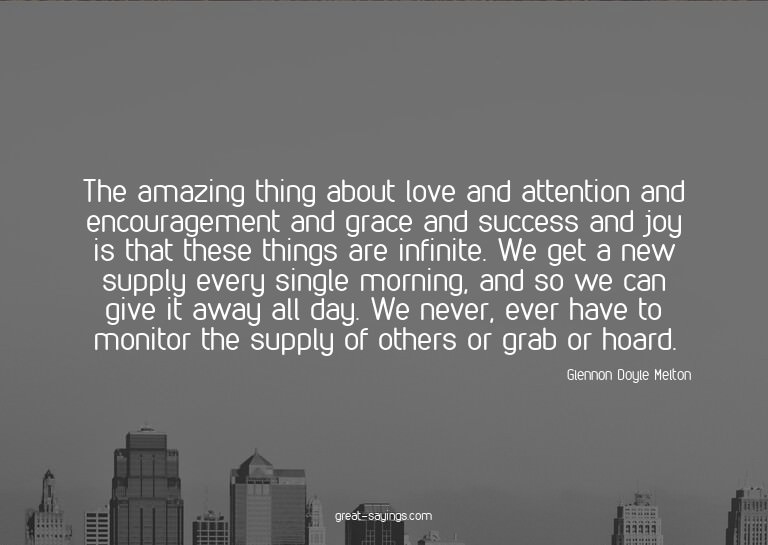 The amazing thing about love and attention and encourag