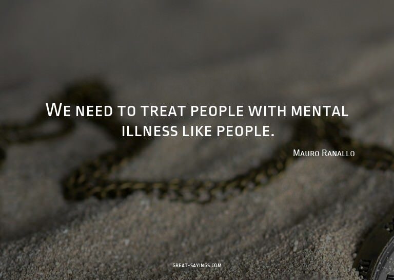 We need to treat people with mental illness like people