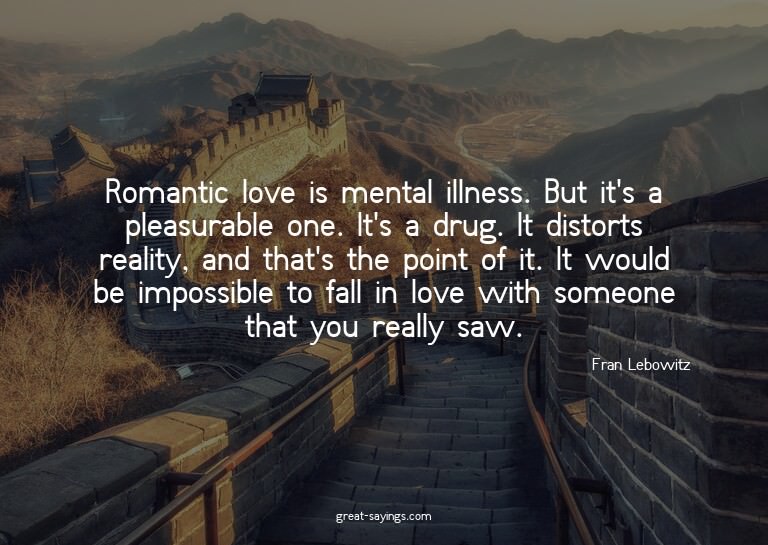 Romantic love is mental illness. But it's a pleasurable