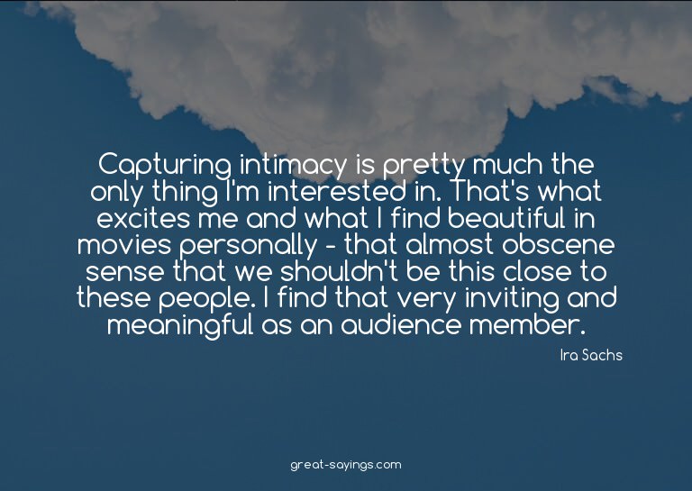 Capturing intimacy is pretty much the only thing I'm in