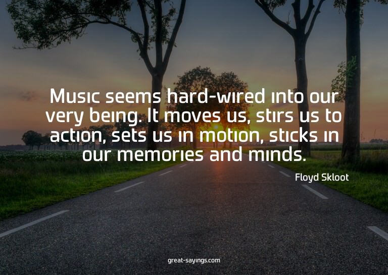 Music seems hard-wired into our very being. It moves us