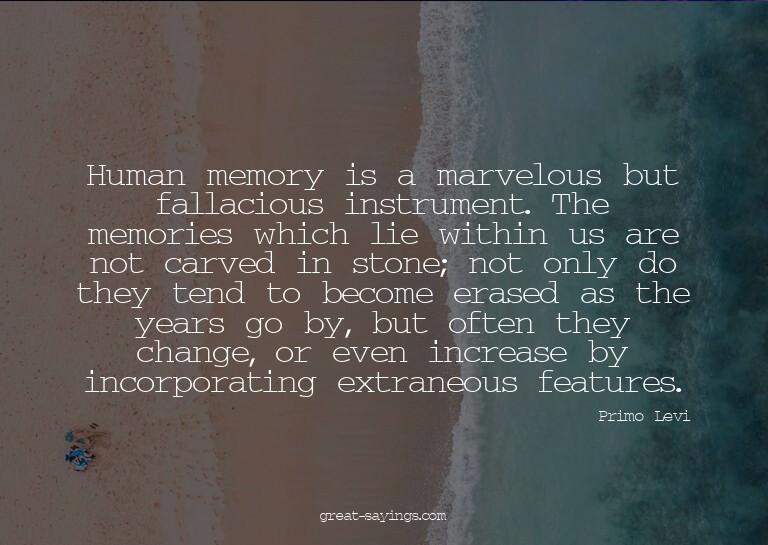 Human memory is a marvelous but fallacious instrument.