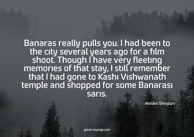 Banaras really pulls you. I had been to the city severa