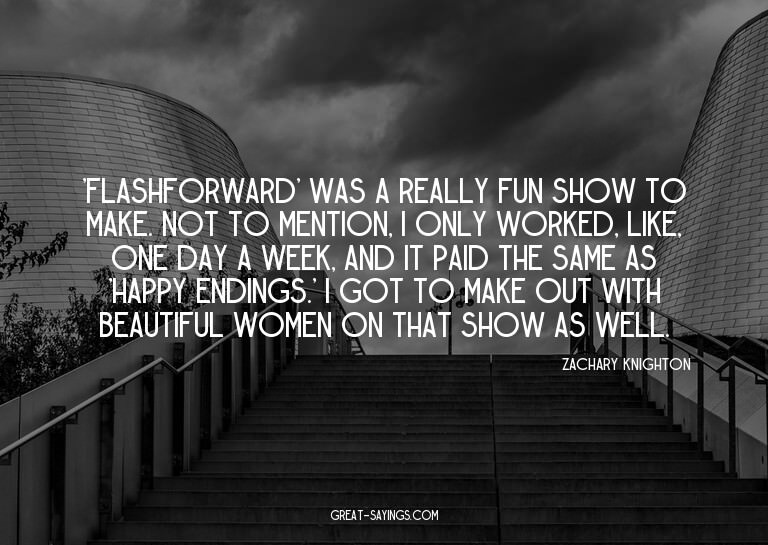 'FlashForward' was a really fun show to make. Not to me