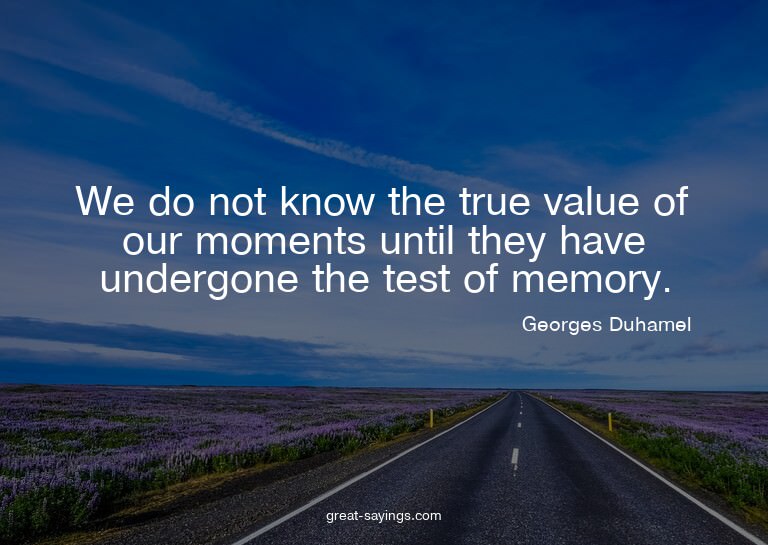 We do not know the true value of our moments until they