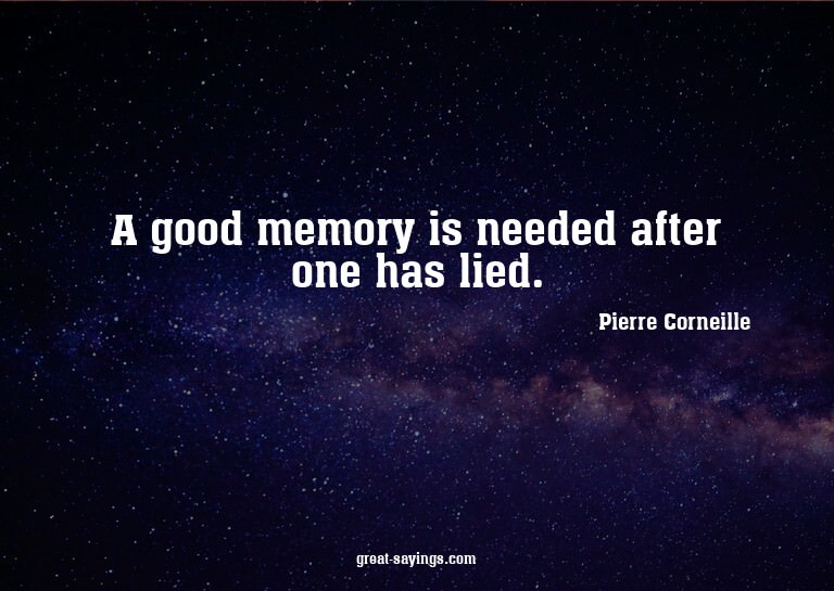 A good memory is needed after one has lied.

