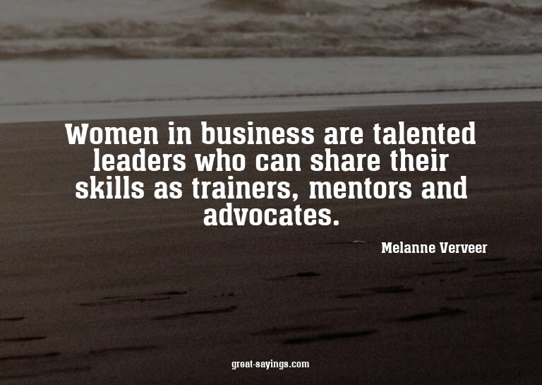 Women in business are talented leaders who can share th