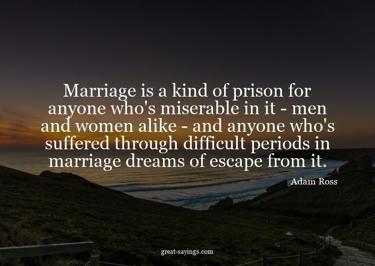 Marriage is a kind of prison for anyone who's miserable