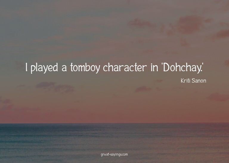I played a tomboy character in 'Dohchay.'

