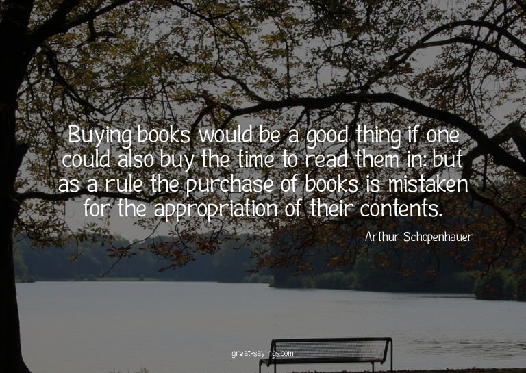 Buying books would be a good thing if one could also bu