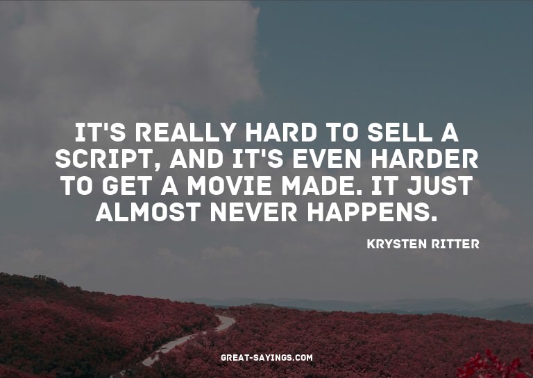 It's really hard to sell a script, and it's even harder