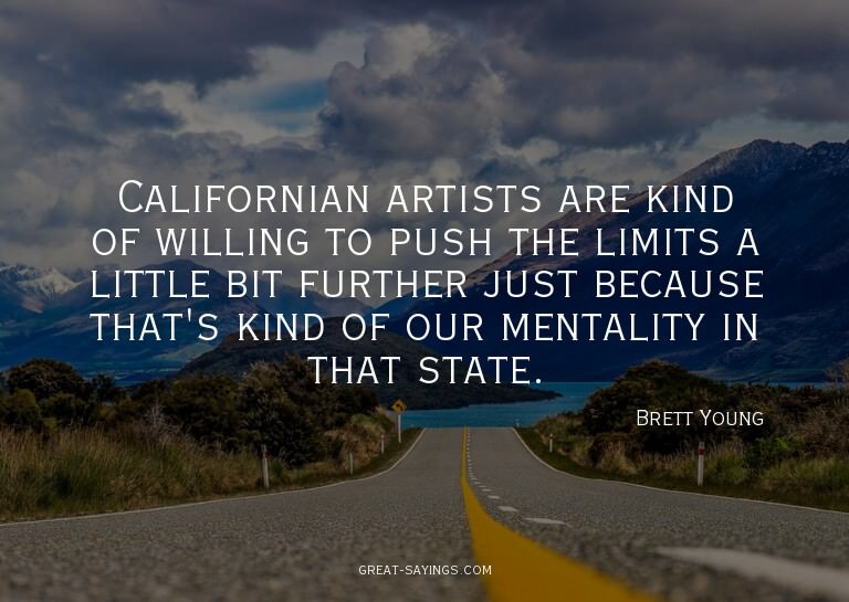 Californian artists are kind of willing to push the lim