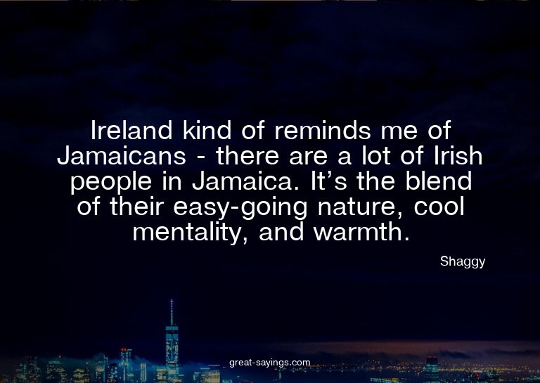 Ireland kind of reminds me of Jamaicans - there are a l