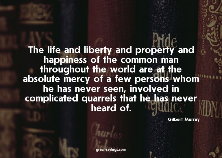 The life and liberty and property and happiness of the