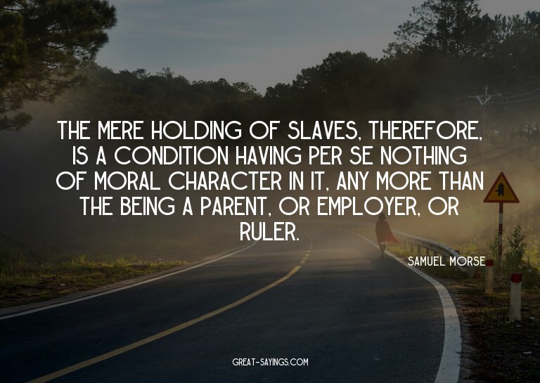 The mere holding of slaves, therefore, is a condition h