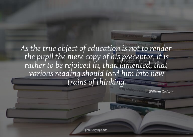 As the true object of education is not to render the pu