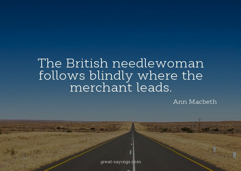 The British needlewoman follows blindly where the merch