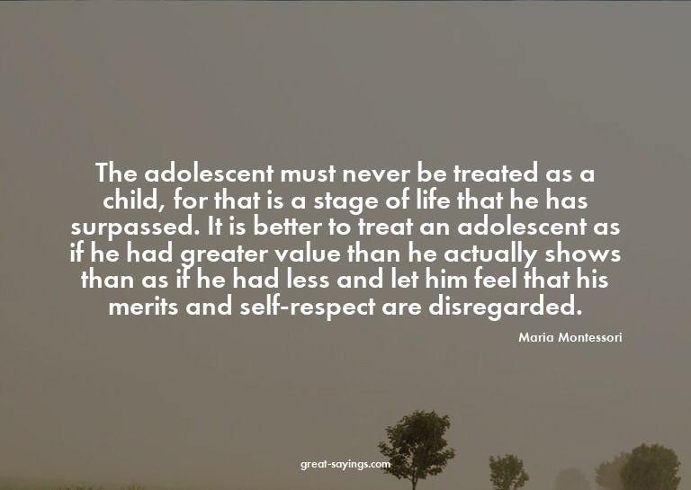 The adolescent must never be treated as a child, for th