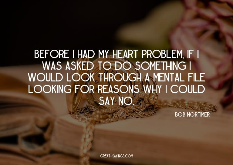 Before I had my heart problem, if I was asked to do som