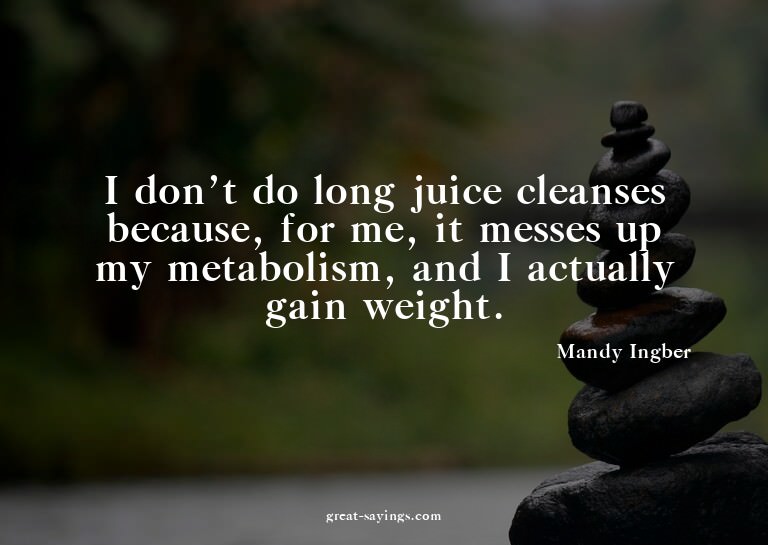 I don't do long juice cleanses because, for me, it mess