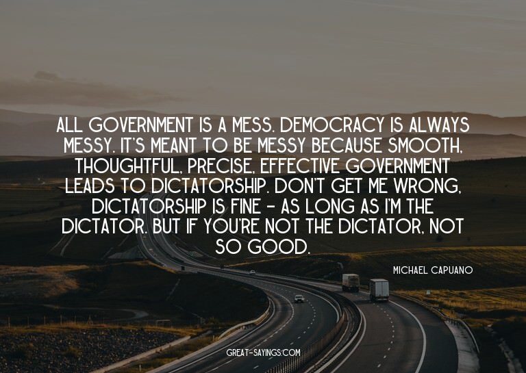 All government is a mess. Democracy is always messy. It