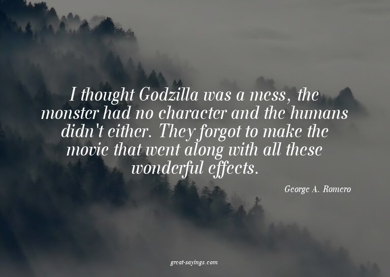 I thought Godzilla was a mess, the monster had no chara