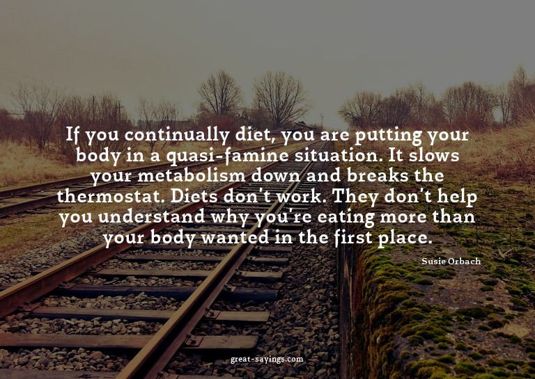 If you continually diet, you are putting your body in a
