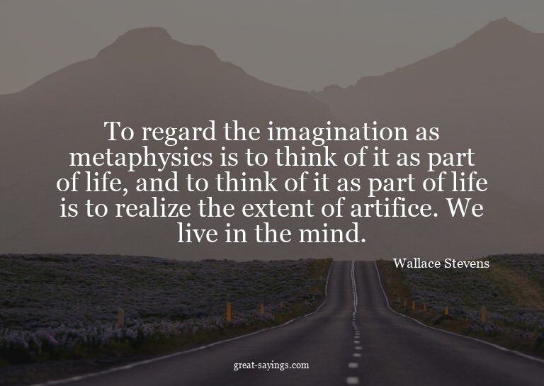 To regard the imagination as metaphysics is to think of